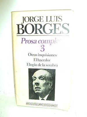 Seller image for PROSA COMPLETA 3. Otras inquisiciones, El hacedor, Elogio de la sombra for sale by LIBRERIA AZACAN