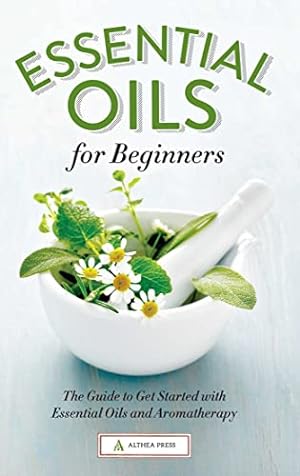 Bild des Verkufers fr Essential Oils for Beginners: The Guide to Get Started with Essential Oils and Aromatherapy zum Verkauf von WeBuyBooks