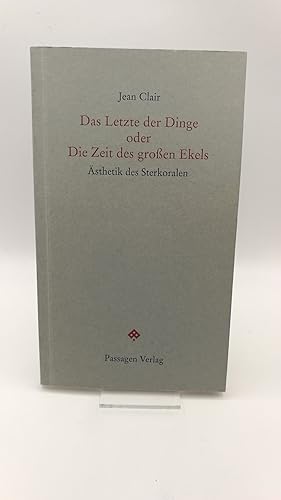 Das Letzte der Dinge oder die Zeit des grossen Ekels Ãsthetik des Sterkoralen / Jean Clair. Aus ...