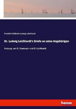 Bild des Verkufers fr Dr. Ludwig Leichhardt's Briefe an seine Angehrigen: Herausg. von G. Neumayer und O. Leichhardt zum Verkauf von Rheinberg-Buch Andreas Meier eK