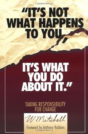 Imagen del vendedor de It's Not What Happens to You, it's What You Do About it: Taking Responsibility for Change a la venta por WeBuyBooks