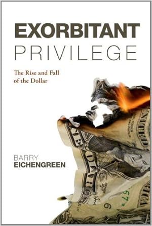 Immagine del venditore per Exorbitant Privilege: The Rise and Fall of the Dollar. Barry Eichengreen venduto da WeBuyBooks