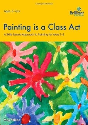 Image du vendeur pour Painting - A Skills-based Approach 5-7 (Painting is a Class Act): A Skills-based Approach to Painting mis en vente par WeBuyBooks