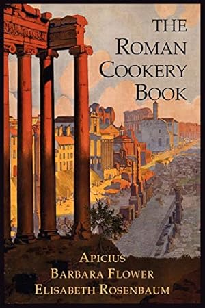 Seller image for The Roman Cookery Book: A Critical Translation of the Art of Cooking, for Use in the Study and the Kitchen for sale by WeBuyBooks