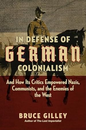 Bild des Verkufers fr In Defense of German Colonialism: And How Its Critics Empowered Nazis, Communists, and the Enemies of the West zum Verkauf von WeBuyBooks