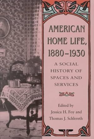 Bild des Verkufers fr American Home Life, 1880-1930 : A Social History of Spaces and Services zum Verkauf von GreatBookPrices