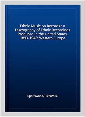 Seller image for Ethnic Music on Records : A Discography of Ethnic Recordings Produced in the United States, 1893-1942: Western Europe for sale by GreatBookPrices