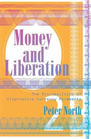 Bild des Verkufers fr Money and Liberation : The Micropolitics of Alternative Currency Movements zum Verkauf von GreatBookPrices