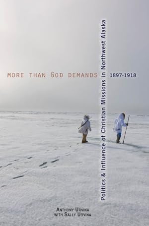 Seller image for More Than God Demands : The Politics and Influence of Christian Missions in Northwest Alaska, 1897-1918 for sale by GreatBookPricesUK