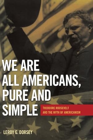 Seller image for We Are All Americans, Pure and Simple : Theodore Roosevelt and the Myth of Americanism for sale by GreatBookPrices