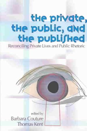 Seller image for Private, The Public, and The Published : Reconciling Private Lives and Public Rhetoric for sale by GreatBookPricesUK