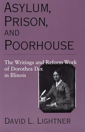 Seller image for Asylum, Prison, and Poorhouse : The Writings and Reform Work of Dorothea Dix in Illinois for sale by GreatBookPrices