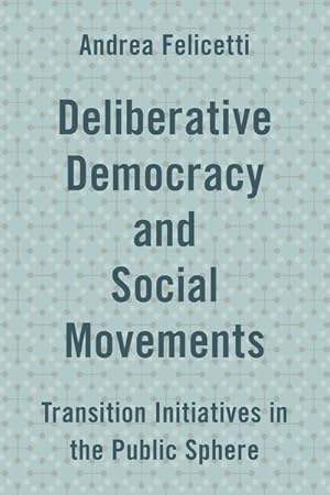 Image du vendeur pour Deliberative Democracy and Social Movements : Transition Initiatives in the Public Sphere mis en vente par GreatBookPricesUK