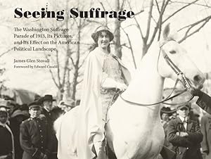 Seller image for Seeing Suffrage : The Washington Suffrage Parade of 1913, Its Pictures, and Its Effects on the American Political Landscape for sale by GreatBookPrices