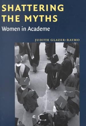 Seller image for Shattering the Myths : Women in Academe for sale by GreatBookPrices
