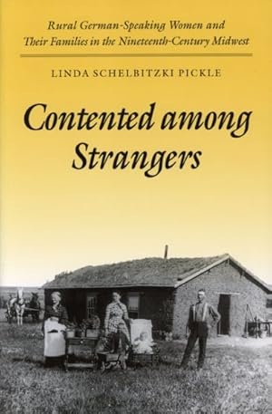 Immagine del venditore per Contented Among Strangers : Rural German-Speaking Women and Their Families in the Nineteenth-Century Midwest venduto da GreatBookPrices