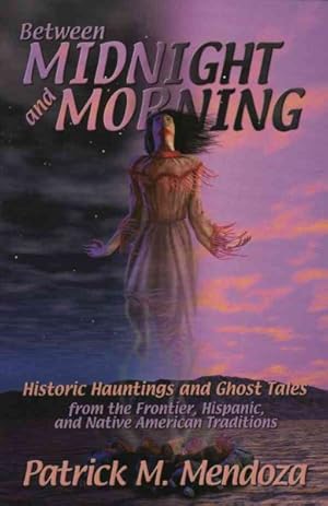 Seller image for Between Midnight and Morning : Historic Hauntings and Ghost Tales from the Frontier, Hispanic and Native American Traditions for sale by GreatBookPrices