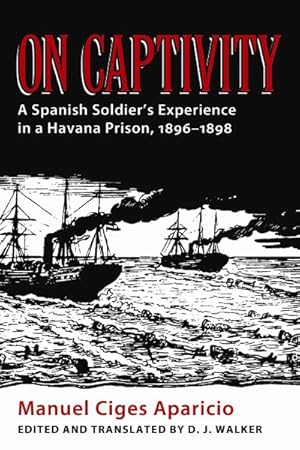 Bild des Verkufers fr On Captivity : A Spanish Soldier's Experience in a Havana Prison, 1896-1898 zum Verkauf von GreatBookPricesUK