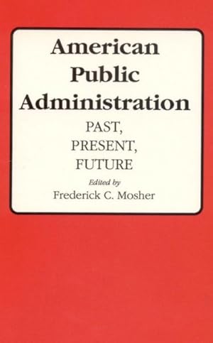 Bild des Verkufers fr American Public Administration : Past, Present, Future zum Verkauf von GreatBookPricesUK