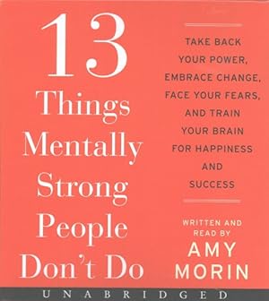 Imagen del vendedor de 13 Things Mentally Strong People Don't Do : Take Back Your Power, Embrace Change, Face Your Fears, and Train Your Brain for Happiness and Success a la venta por GreatBookPricesUK