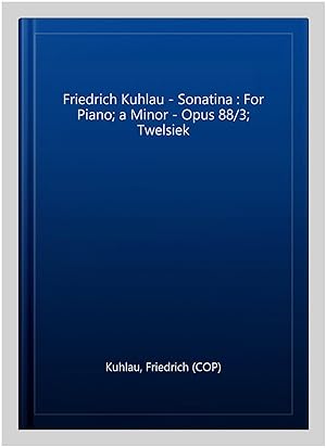 Immagine del venditore per Friedrich Kuhlau - Sonatina : For Piano; a Minor - Opus 88/3; Twelsiek venduto da GreatBookPrices