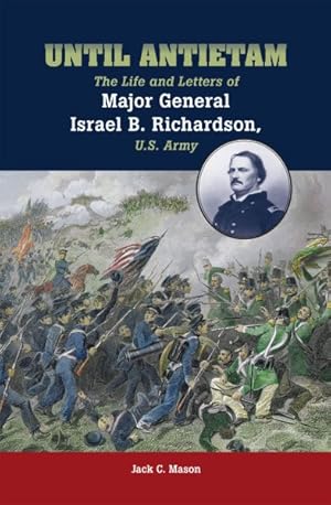 Seller image for Until Antietam : The Life and Letters of Major General Israel B. Richardson, U.s. Army for sale by GreatBookPricesUK