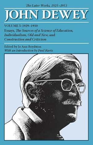 Imagen del vendedor de John Dewey The Later Works, 1925-1953 : 1929-1930: Essays, the Sources of a Science of Education, Individualism, Old and New, and Construction and Criticism a la venta por GreatBookPricesUK