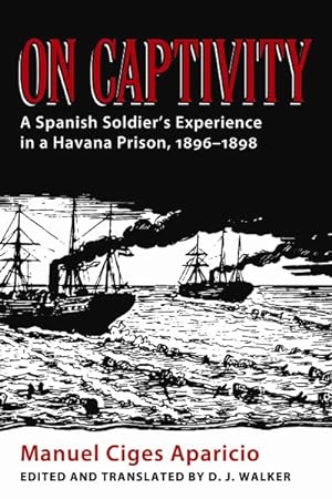 Bild des Verkufers fr On Captivity : A Spanish Soldier's Experience in a Havana Prison, 1896-1898 zum Verkauf von GreatBookPrices