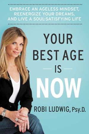 Seller image for Your Best Age Is Now : Embrace an Ageless Mindset, Reenergize Your Dreams, and Live a Soul-satisfying Life for sale by GreatBookPrices