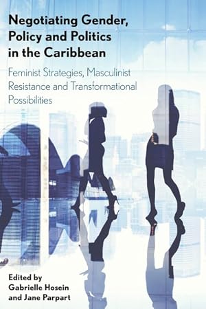 Bild des Verkufers fr Negotiating Gender, Policy and Politics in the Caribbean : Feminist Strategies, Masculinist Resistance and Transformational Possibilities zum Verkauf von GreatBookPrices