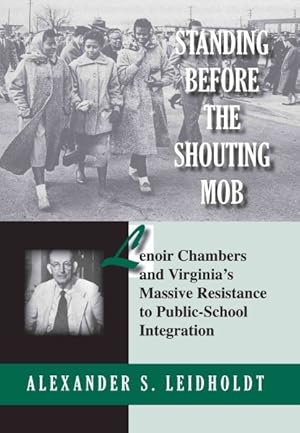 Image du vendeur pour Standing Before the Shouting Mob : Lenoir Chambers and Virginia's Massive Resistance to Public School Integration mis en vente par GreatBookPrices