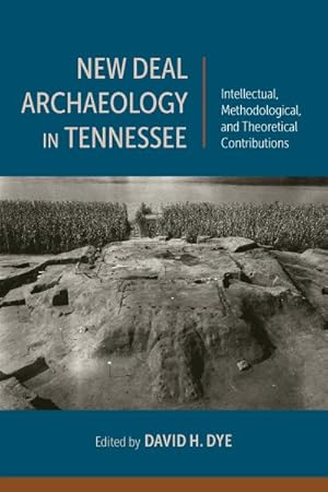 Imagen del vendedor de New Deal Archaeology in Tennessee : Intellectual, Methodological, and Theoretical Contributions a la venta por GreatBookPrices