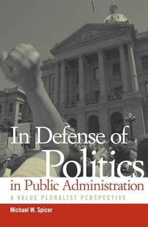 Bild des Verkufers fr In Defense of Politics in Public Administration : A Value Pluralist Perspective zum Verkauf von GreatBookPricesUK