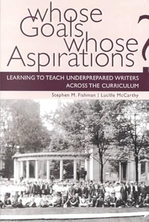 Seller image for Whose Goals? Whose Aspirations? : Learning to Teach Underprepared Writers Across the Curriculum for sale by GreatBookPricesUK