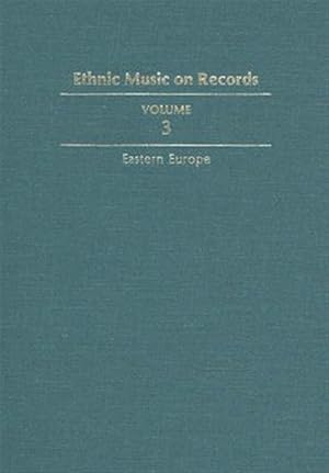 Seller image for Ethnic Music on Records : A Discography of Ethnic Recordings Produced in the United States, 1893-1942: Eastern Europe for sale by GreatBookPrices