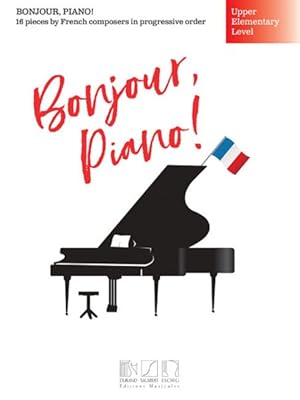 Imagen del vendedor de Bonjour, Piano! : Upper Elementary Level: 16 Pieces by French Composers in Progressive Order a la venta por GreatBookPrices