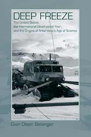 Image du vendeur pour Deep Freeze : The United States, the International Geophysical Year, and the Origins of Antarctica's Age of Science mis en vente par GreatBookPricesUK