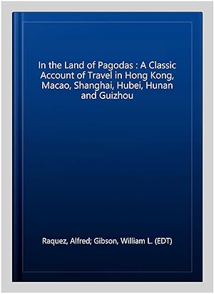Bild des Verkufers fr In the Land of Pagodas : A Classic Account of Travel in Hong Kong, Macao, Shanghai, Hubei, Hunan and Guizhou zum Verkauf von GreatBookPricesUK