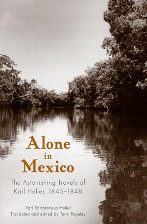 Image du vendeur pour Alone in Mexico : The Astonishing Travels of Karl Heller, 1845-1848 mis en vente par GreatBookPricesUK