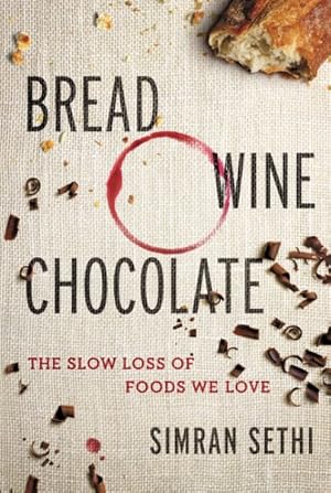 Seller image for Bread, Wine, Chocolate : The Slow Loss of Foods We Love for sale by GreatBookPrices
