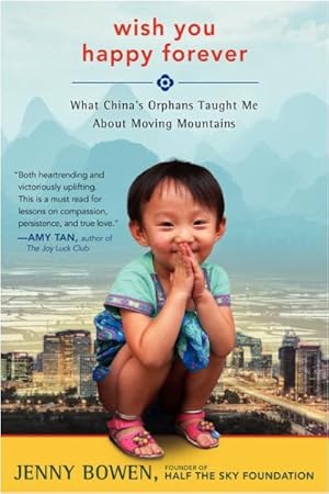 Seller image for Wish You Happy Forever : What China's Orphans Taught Me About Moving Mountains for sale by GreatBookPrices