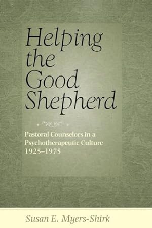 Image du vendeur pour Helping the Good Shepherd : Pastoral Counselors in a Psychotherapeutic Culture, 1925-1975 mis en vente par GreatBookPrices