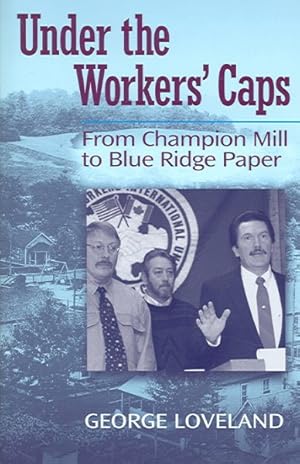 Immagine del venditore per Under The Workers' Caps : From Champion Mill To Blue Ridge Paper venduto da GreatBookPrices