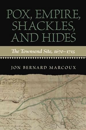 Imagen del vendedor de Pox, Empire, Shackles, and Hides : The Townsend Site, 1670-1715 a la venta por GreatBookPrices