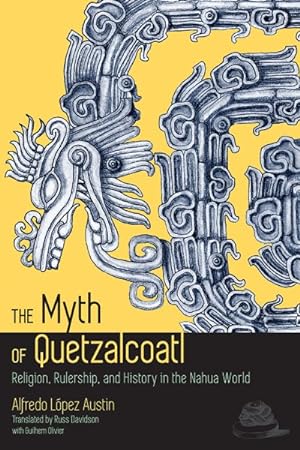 Seller image for Myth of Quetzalcoatl : Religion, Rulership, and History in the Nahua World for sale by GreatBookPrices