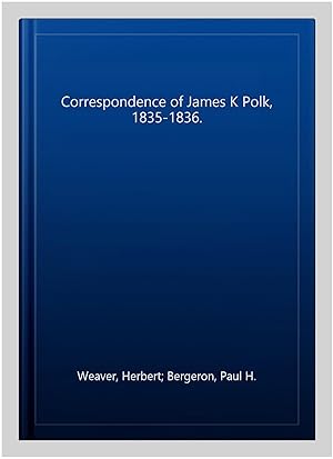 Image du vendeur pour Correspondence of James K Polk, 1835-1836. mis en vente par GreatBookPrices