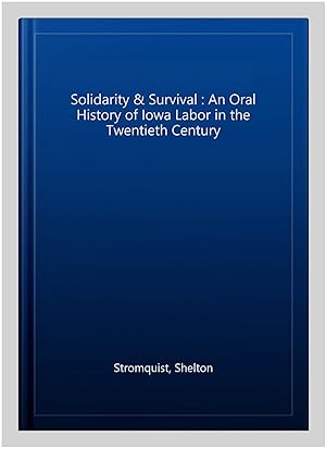 Immagine del venditore per Solidarity & Survival : An Oral History of Iowa Labor in the Twentieth Century venduto da GreatBookPrices