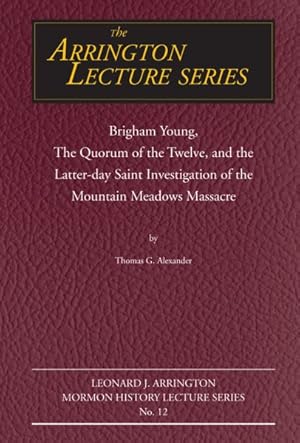 Seller image for Brigham Young, the Quorum of the Twelve, and the Latter-Day Saint Investigation of the Mountain Meadows Massacre : Arrington Lecture No. Twelve for sale by GreatBookPrices
