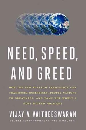 Seller image for Need, Speed, and Greed : How the New Rules of Innovation Can Transform Businesses, Propel Nations to Greatness, and Tame the World's Most Wicked Problems for sale by GreatBookPrices
