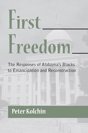 Seller image for First Freedom : The Responses of Alabama's Blacks to Emancipation and Reconstruction for sale by GreatBookPrices
